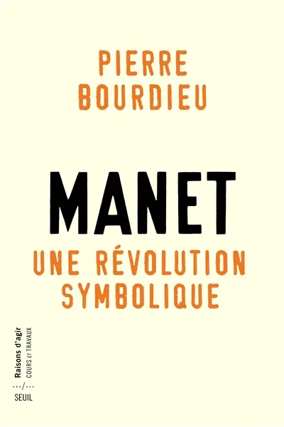 Manet : une révolution symbolique : cours au Collège de France (1998-2000) suivis d'un manuscrit inachevé de Pierre et Marie-Claire Bourdieu