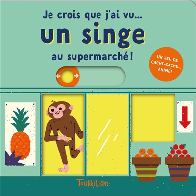 Je crois que j'ai vu un singe au supermarché ! : un jeu de cache-cache animé !