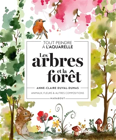 Les arbres et la forêt : tout peindre à l'aquarelle : animaux, fleurs & autres compositions