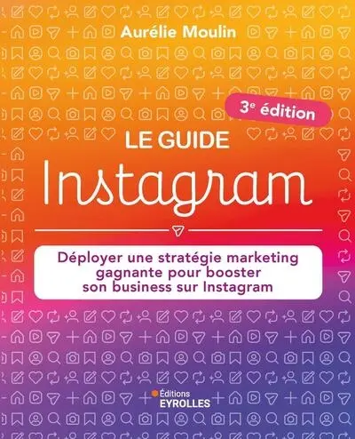 Le guide Instagram : déployer une stratégie marketing gagnante pour booster son business sur Instagram