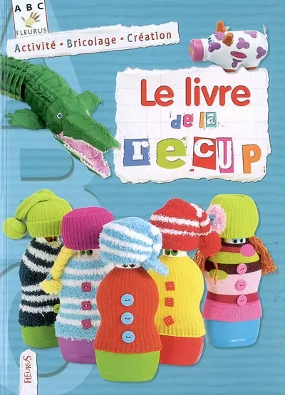 Le livre de la récup : activité, bricolage, création