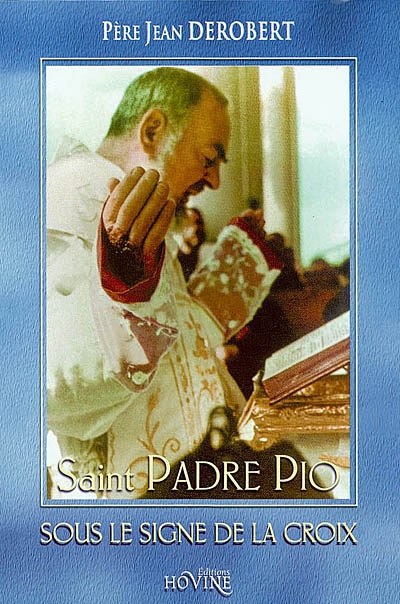 Saint padre Pio : sous le signe de la Croix