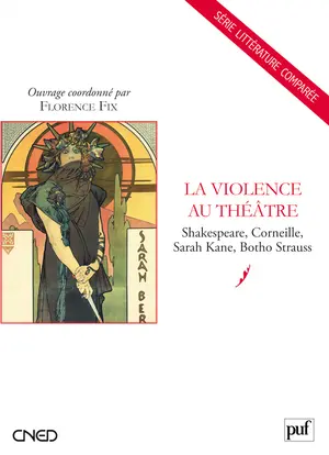 La violence au théâtre : Shakespeare, Corneille, Sarah Kane, Botho Strauss