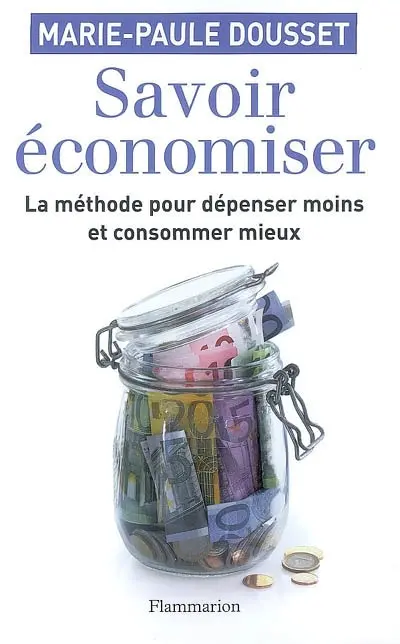 Savoir économiser : la méthode pour dépenser moins et consommer mieux