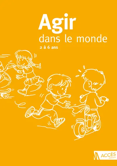 Agir dans le monde : des activités motrices à l'école maternelle : 2 à 6 ans