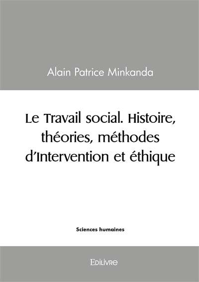 Le Travail social. Histoire, théories, méthodes d'Intervention et éthique