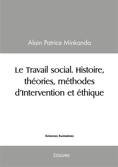 Le Travail social. Histoire, théories, méthodes d'Intervention et éthique