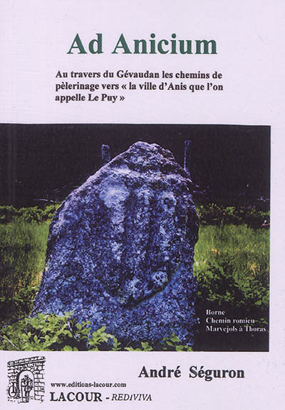 Ad Anicium : au travers du Gévaudan les chemins de pèlerinage vers la ville d'Anis que l'on appelle Le Puy