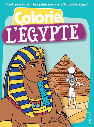 Colorie l'Egypte : tout savoir sur les pharaons en 30 coloriages !