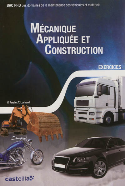 Mécanique appliquée et construction : bac pro des domaines de la maintenance des véhicules et matériels : exercices