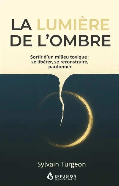 La lumière de l'ombre : sortir d'un milieu toxique : se libérer, se reconstruire, pardonner
