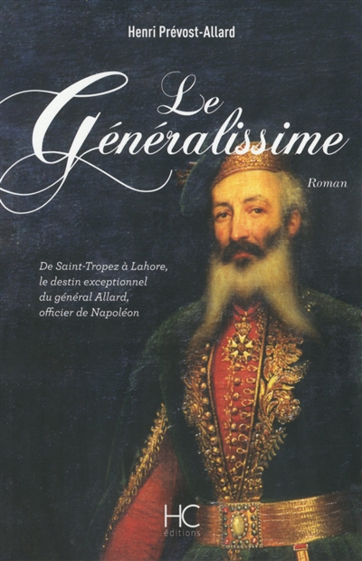 Le généralissime : de Saint-Tropez à Lahore, le destin exceptionnel du général Allard, officier de Napoléon