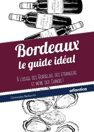 Bordeaux : le guide idéal à l'usage des Bordelais, des étrangers et même des Chinois !