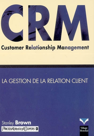 CRM : customer relationship management. la gestion de la relation client