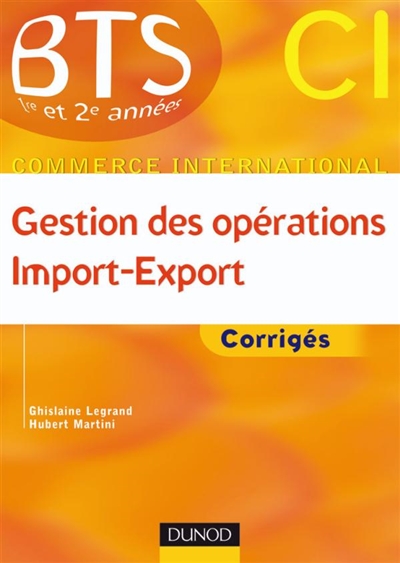 Gestion des opérations import-export : corrigés : BTS CI commerce international, 1re et 2e années