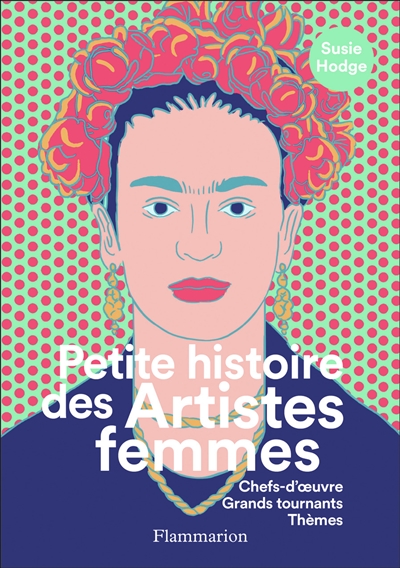 Petite histoire des artistes femmes : chefs-d'oeuvre, grands tournants, thèmes