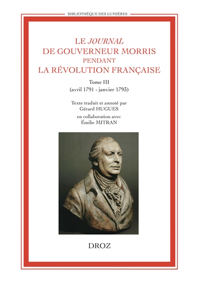 Le journal de Gouverneur Morris pendant la Révolution française. Vol. 3. Avril 1791-janvier 1793