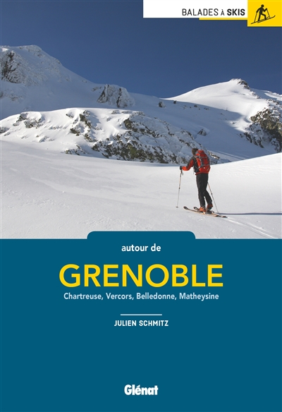 Balades à skis autour de Grenoble : Chartreuse, Vercors, Belledonne, Matheysine