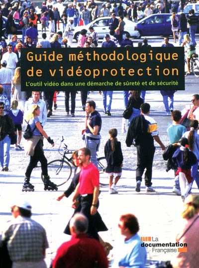 Guide méthodologique de vidéoprotection : l'outil vidéo dans une démarche de sûreté et de sécurité