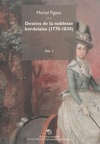 Destins de la noblesse bordelaise, 1770-1830. Vol. 1