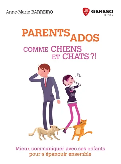 Parents-ados : comme chiens et chats ?! : mieux communiquer avec ses enfants pour s'épanouir ensemble