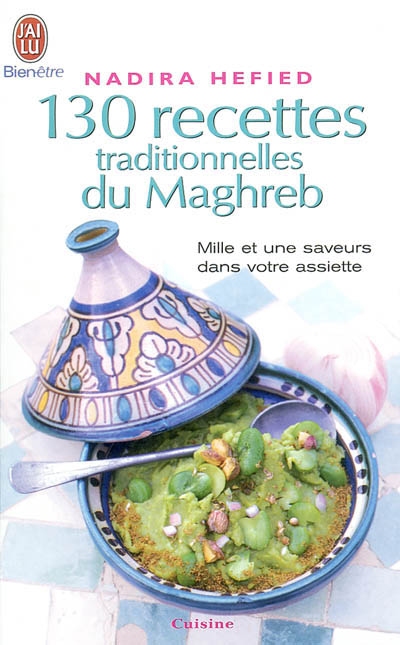 130 recettes traditionnelles du Maghreb : mille et une saveurs dans votre assiette