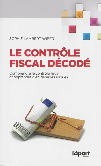 Le contrôle fiscal décodé : comprendre le contrôle fiscal et apprendre à en gérer les risques
