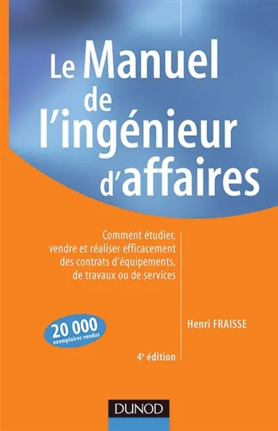 Le manuel de l'ingénieur d'affaires : comment étudier, vendre et réaliser efficacement des contrats d'équipements, de travaux ou de services