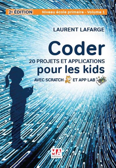 Coder 20 projets et applications pour les kids avec Scratch et App Lab. Vol. 1. Niveau école primaire
