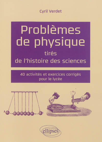 Problèmes de physique tirés de l'histoire des sciences : 40 activités et exercices corrigés pour le lycée