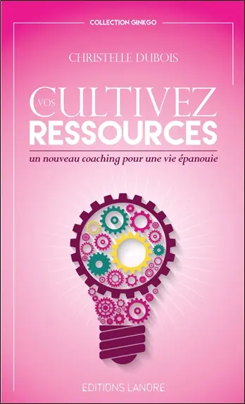 Cultivez vos ressources : un nouveau coaching pour une vie épanouie