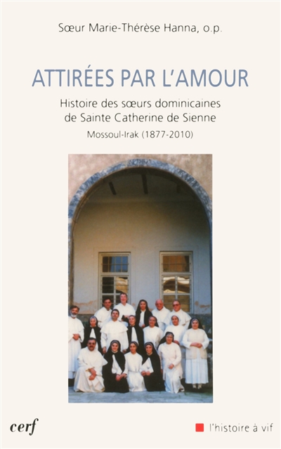 Attirées par l'amour : histoire des soeurs dominicaines de sainte Catherine de Sienne, Mossoul-Irak (1877-2010)