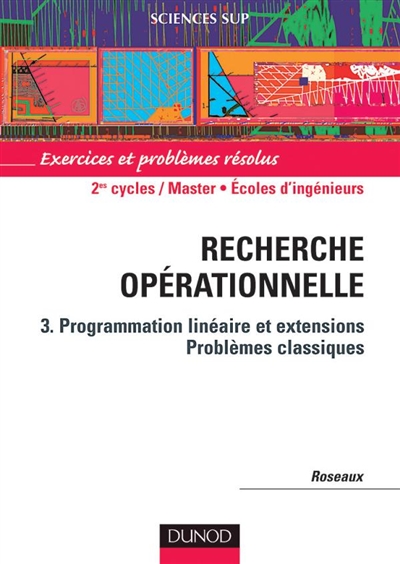 Exercices et problèmes résolus de recherche opérationnelle. Vol. 3. Programmation linéaire et extensions