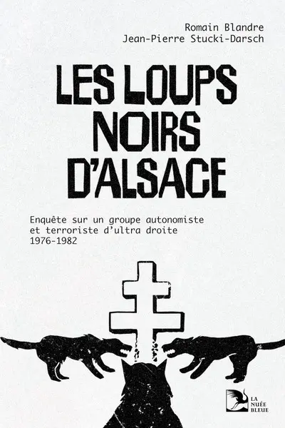 Les Loups noirs d'Alsace : enquête sur un groupe autonomiste et terroriste d'ultra-droite : 1976-1982