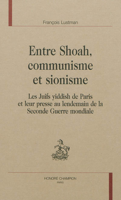 Entre Shoah, communisme et sionisme : les Juifs yiddish de Paris et leur presse au lendemain de la Seconde Guerre mondiale