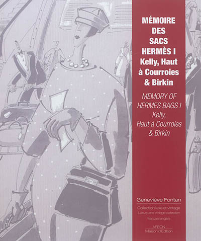 Mémoire des sacs Hermès. Vol. 1. Kelly, Haut à courroies & Birkin. Memory of Hermes bags. Vol. 1. Kelly, Haut à courroies & Birkin