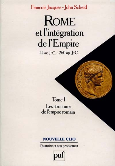 Rome et l'intégration de l'Empire : 44 av. J.-C.-260 apr. J.-C.. Vol. 1. Les structures de l'Empire romain