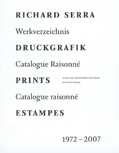 Richard Serra 1972-2007 : Druckgrafik : Werkverzeichnis. Prints : catalogue raisonné. estampes : catalogue raisonné