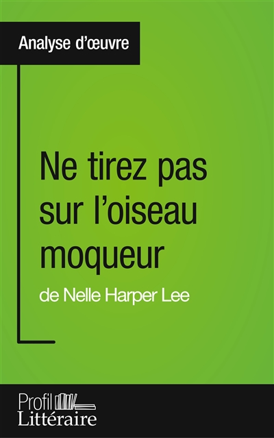 Ne tirez pas sur l'oiseau moqueur de Nelle Harper Lee (Analyse approfondie) : Approfondissez votre lecture des romans classiques et modernes avec Profil-Litteraire.fr