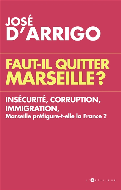Faut-il quitter Marseille ? : insécurité, corruption, immigration : Marseille préfigure-t-elle la France ?