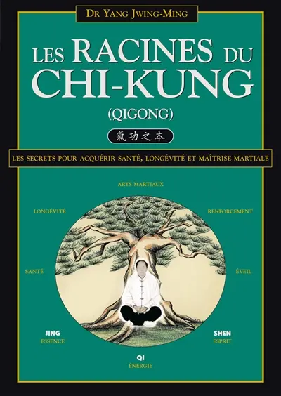 Les racines du chi-kung (qigong) : les secrets pour acquérir santé, longévité et maîtrise martiale