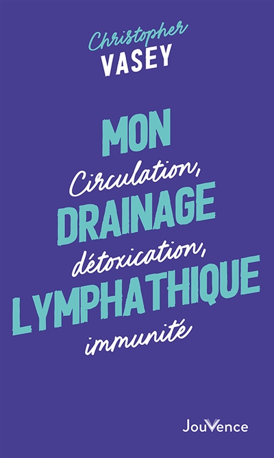 Mon drainage lymphatique : circulation, détoxication, immunité