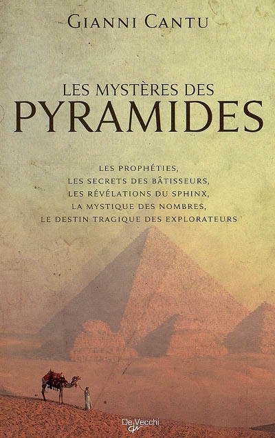 Les mystères des pyramides : les prophéties, les secrets des bâtisseurs, les révélations du Sphinx, la mystique des nombres, le destin tragique des explorateurs