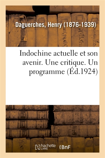 Indochine actuelle et son avenir. Une critique. Un programme