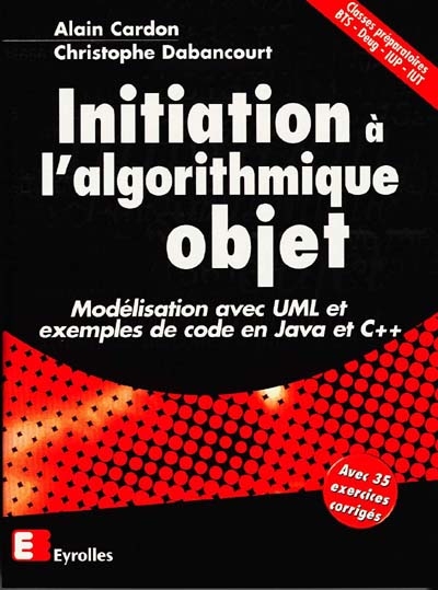 Initiation à l'algorithmique objet : modélisation avec UML et exemples de code en Java et C++ : classes préparatoires BTS, Deug, IUP, IUT