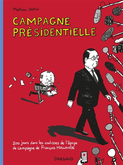 Campagne présidentielle : 200 jours dans les coulisses de l'équipe de campagne de François Hollande - Mathieu Sapin