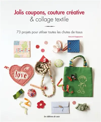 Jolis coupons, couture créative & collage textile : 73 projets pour utiliser toutes les chutes de tissus
