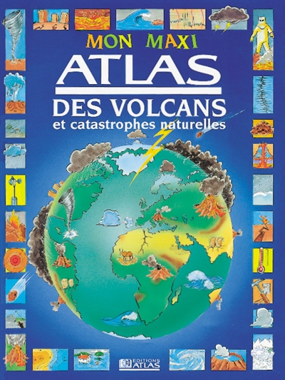 Mon maxi atlas des volcans et des catastrophes naturelles