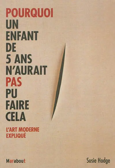 Pourquoi un enfant de 5 ans n'aurait pas pu faire cela : l'art moderne expliqué