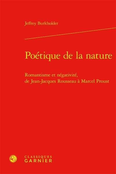 Poétique de la nature : romantisme et négativité, de Jean-Jacques Rousseau à Marcel Proust